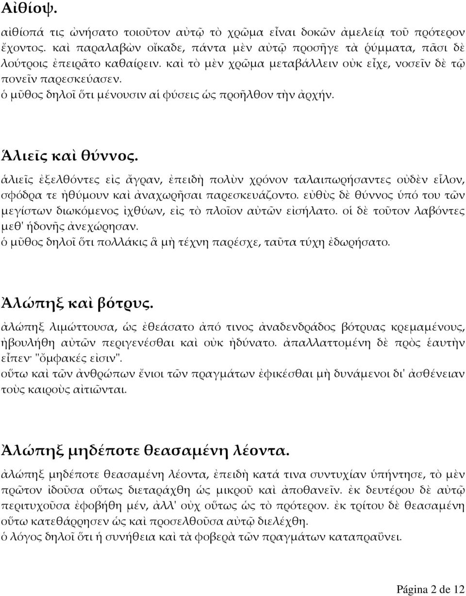 ἁλιεῖς ἐξελθόντες εἰς ἄγραν, ἐπειδὴ πολὺν χρόνον ταλαιπωρήσαντες οὐδὲν εἷλον, σφόδρα τε ἠθύμουν καὶ ἀναχωρῆσαι παρεσκευάζοντο.