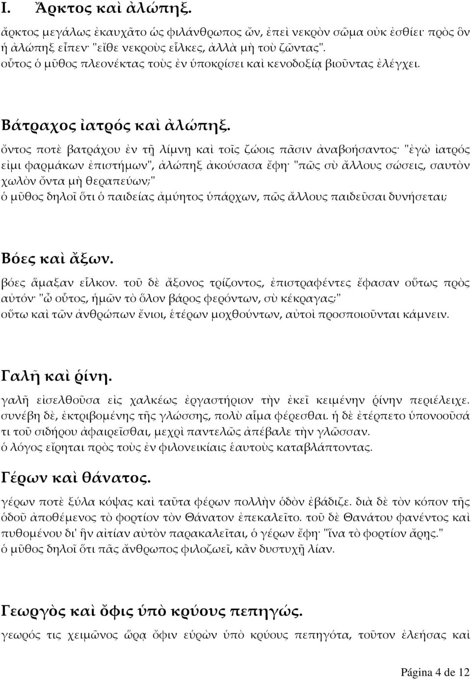 ὄντος ποτὲ βατράχου ἐν τῇ λίμνῃ καὶ τοῖς ζώοις πᾶσιν ἀναβοήσαντος "ἐγὼ ἰατρός εἰμι φαρμάκων ἐπιστήμων", ἀλώπηξ ἀκούσασα ἔφη "πῶς σὺ ἄλλους σώσεις, σαυτὸν χωλὸν ὄντα μὴ θεραπεύων;" ὁ μῦθος δηλοῖ ὅτι ὁ