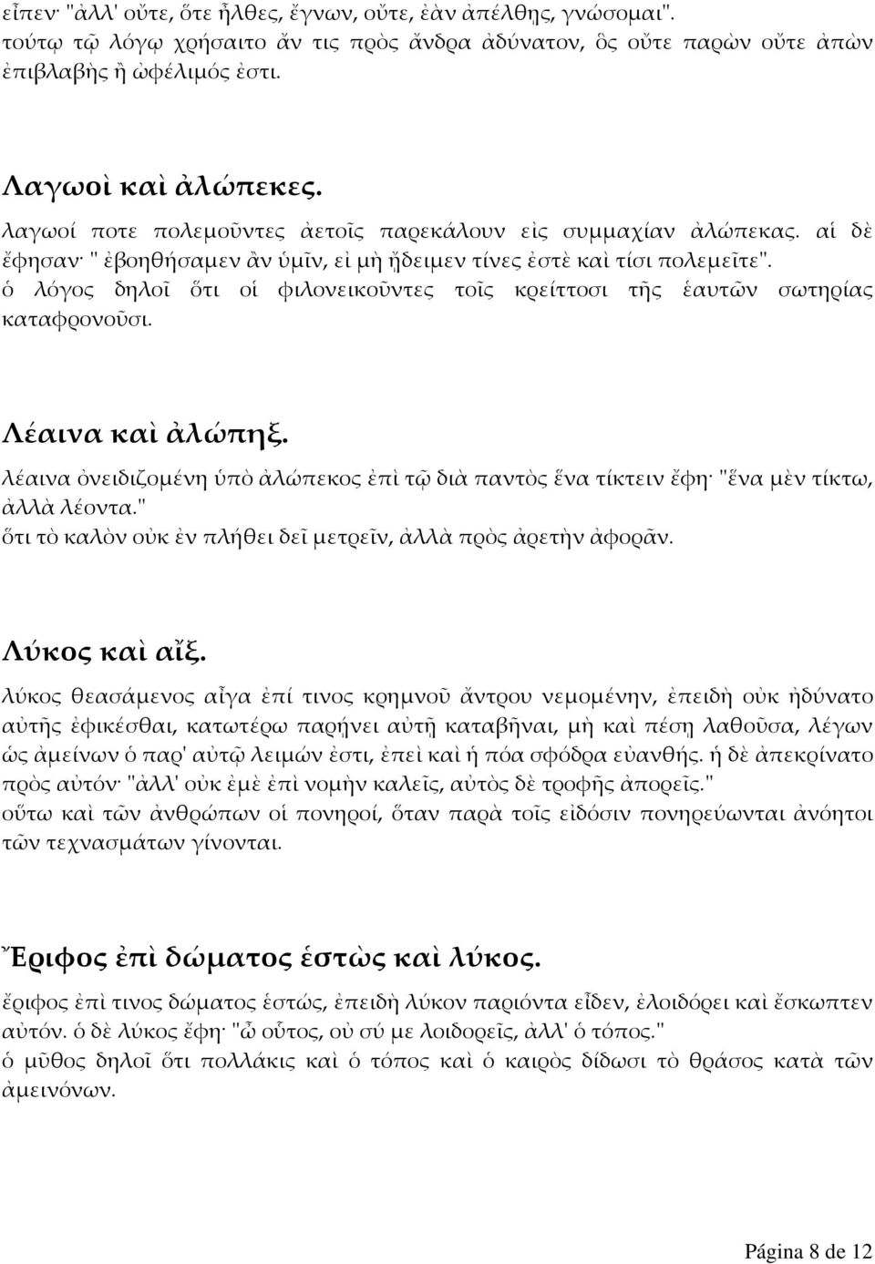 ὁ λόγος δηλοῖ ὅτι οἱ φιλονεικοῦντες τοῖς κρείττοσι τῆς ἑαυτῶν σωτηρίας καταφρονοῦσι. Λέαινα καὶ ἀλώπηξ. λέαινα ὀνειδιζομένη ὑπὸ ἀλώπεκος ἐπὶ τῷ διὰ παντὸς ἕνα τίκτειν ἔφη "ἕνα μὲν τίκτω, ἀλλὰ λέοντα.