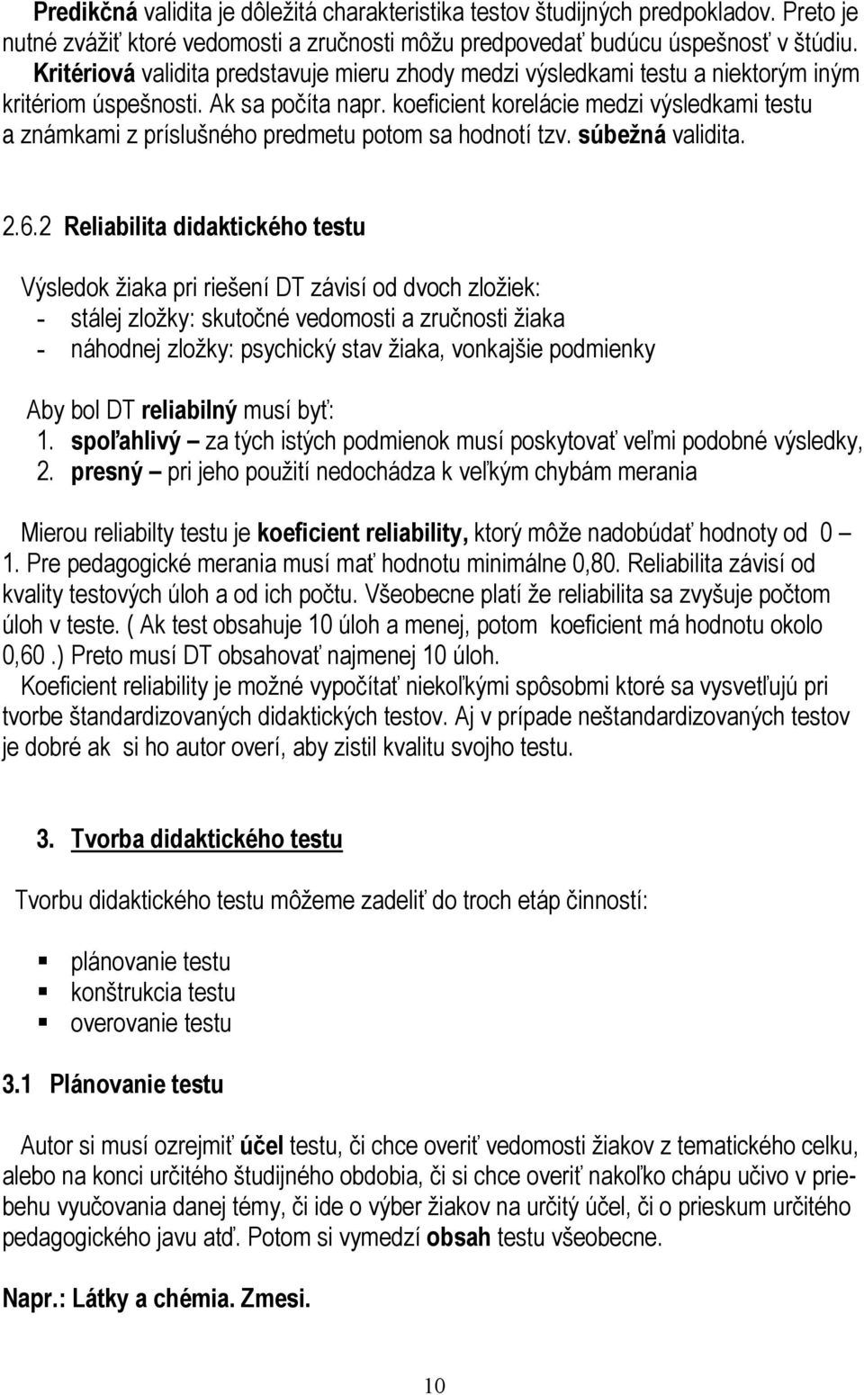 koeficient korelácie medzi výsledkami testu a známkami z príslušného predmetu potom sa hodnotí tzv. súbežná validita. 2.6.
