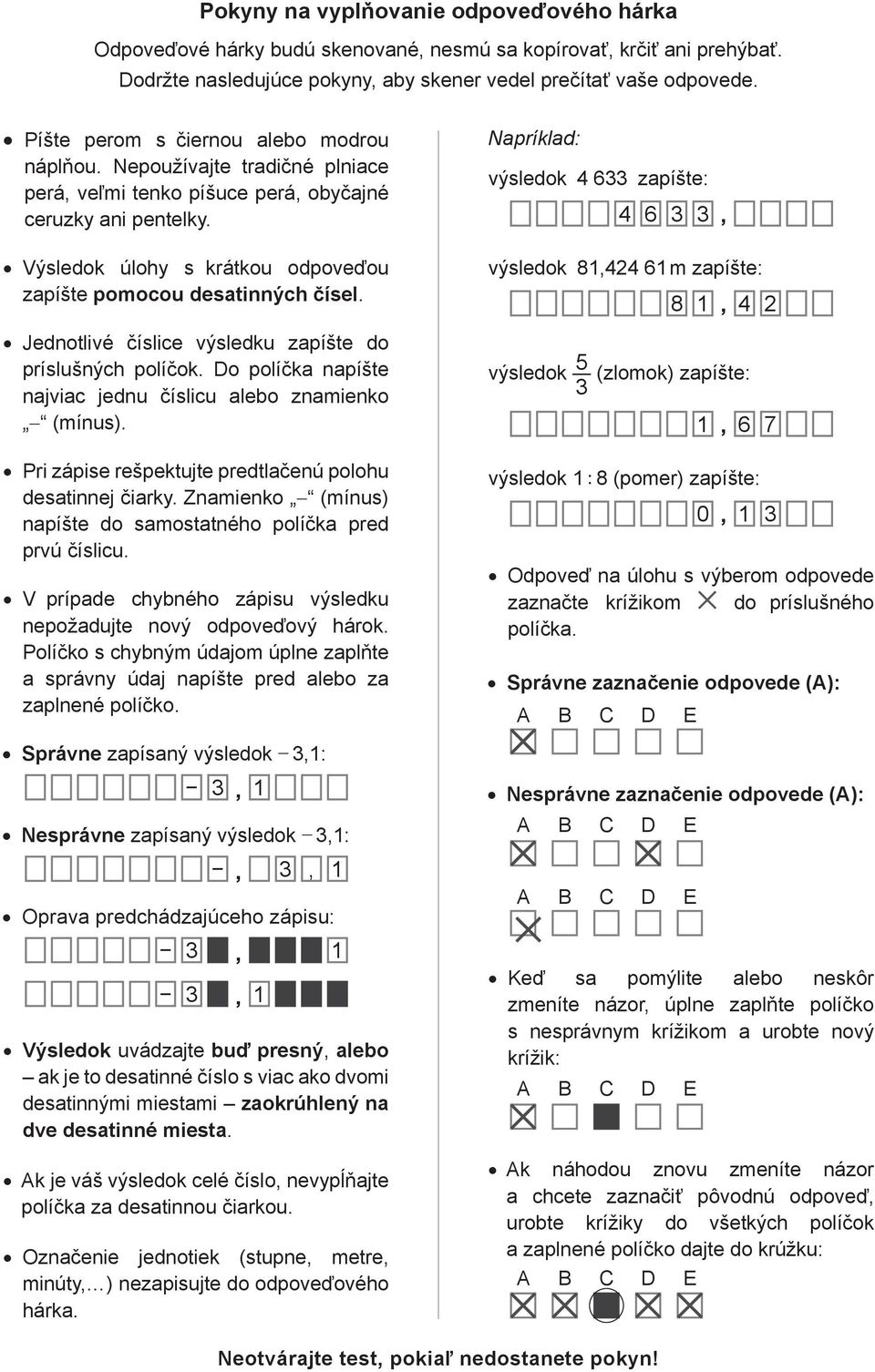 Výsledok úlohy s krátkou odpoveďou zapíšte pomocou desatinných čísel. Jednotlivé číslice výsledku zapíšte do príslušných políčok. Do políčka napíšte najviac jednu číslicu alebo znamienko (mínus).