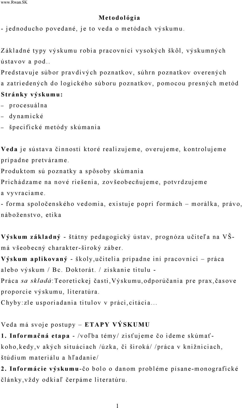 skúmania Veda je sústava činností ktoré realizujeme, overujeme, kontrolujeme prípadne pretvárame.