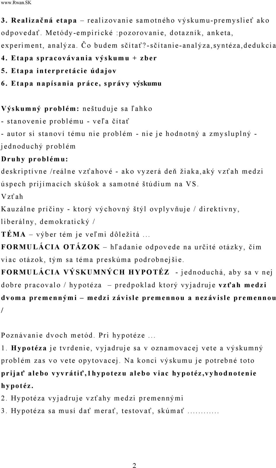 Etapa napísania práce, správy výskumu Výskumný problém: neštuduje sa ľahko - stanovenie problému - veľa čítať - autor si stanoví tému nie problém - nie je hodnotný a zmysluplný - jednoduchý problém