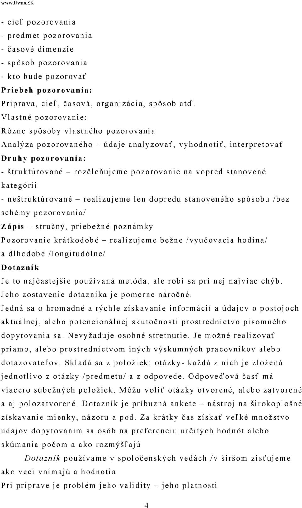 stanovené kategórii - neštruktúrované realizujeme len dopredu stanoveného spôsobu /bez schémy pozorovania/ Zápis stručný, priebežné poznámky Pozorovanie krátkodobé realizujeme bežne /vyučovacia