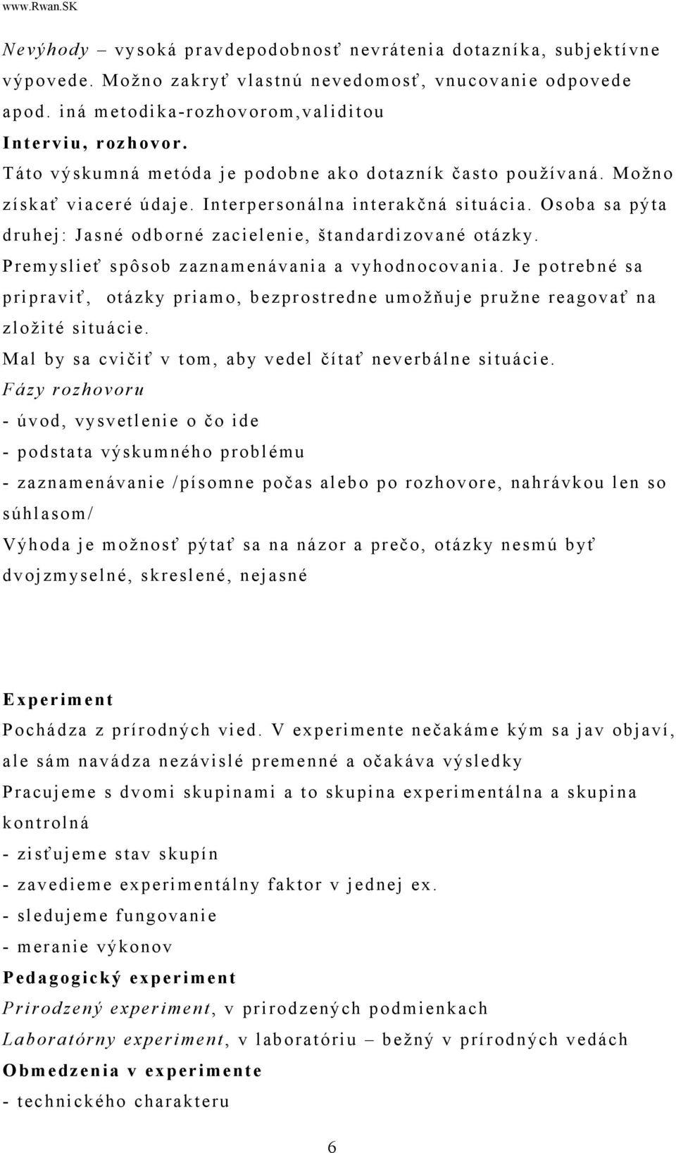 Premyslieť spôsob zaznamenávania a vyhodnocovania. Je potrebné sa pripraviť, otázky priamo, bezprostredne umožňuje pružne reagovať na zložité situácie.