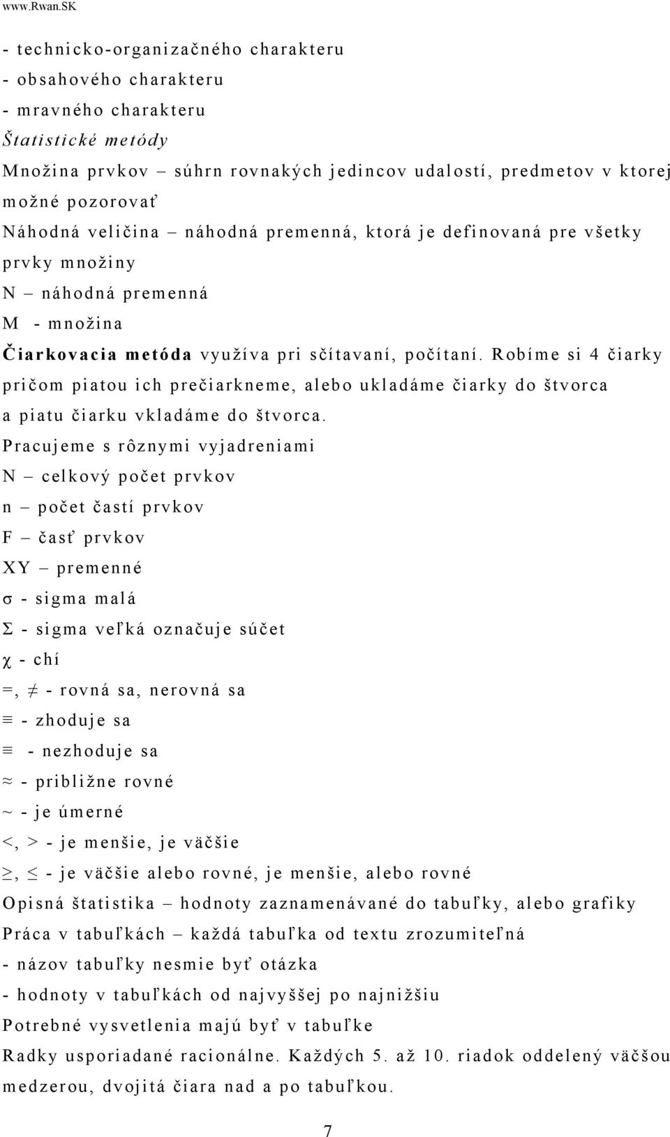 Robíme si 4 čiarky pričom piatou ich prečiarkneme, alebo ukladáme čiarky do štvorca a piatu čiarku vkladáme do štvorca.