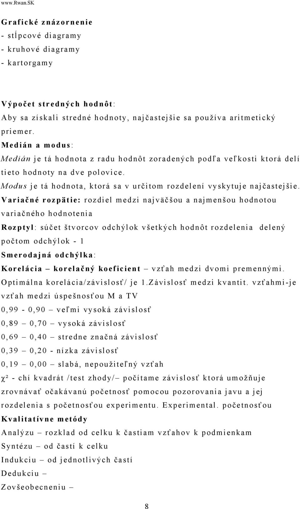 Variačné rozpätie: rozdiel medzi najväčšou a najmenšou hodnotou variačného hodnotenia Rozptyl: súčet štvorcov odchýlok všetkých hodnôt rozdelenia delený počtom odchýlok - 1 Smerodajná odchýlka :