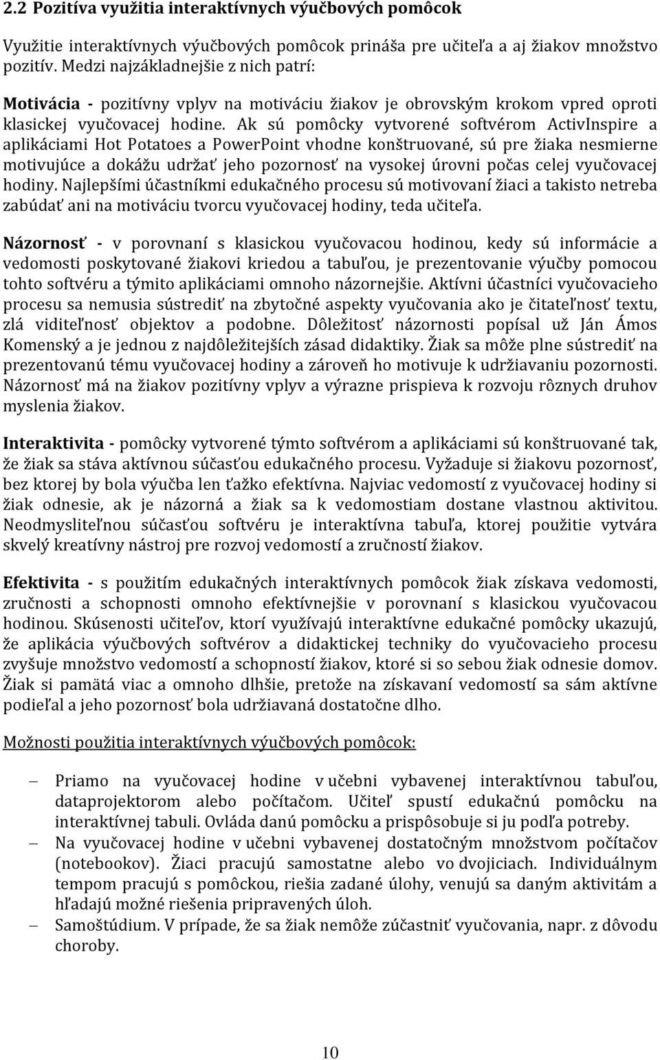 Ak sú pomôcky vytvorené softvérom ActivInspire a aplikáciami Hot Potatoes a PowerPoint vhodne konštruované, sú pre žiaka nesmierne motivujúce a dokážu udržať jeho pozornosť na vysokej úrovni počas