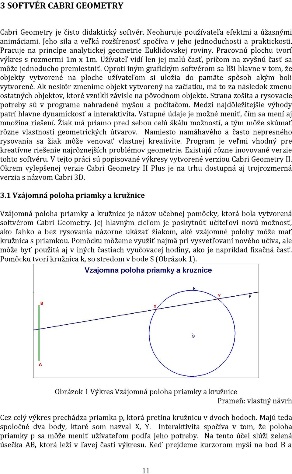Oproti iným grafickým softvérom sa líši hlavne v tom, že objekty vytvorené na ploche užívateľom si uložia do pamäte spôsob akým boli vytvorené.