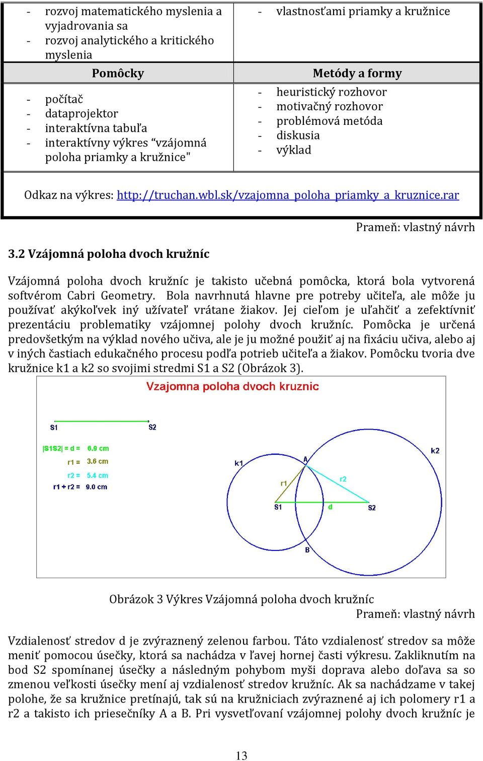 sk/vzajomna_poloha_priamky_a_kruznice.rar 3.2 Vzájomná poloha dvoch kružníc Vzájomná poloha dvoch kružníc je takisto učebná pomôcka, ktorá bola vytvorená softvérom Cabri Geometry.
