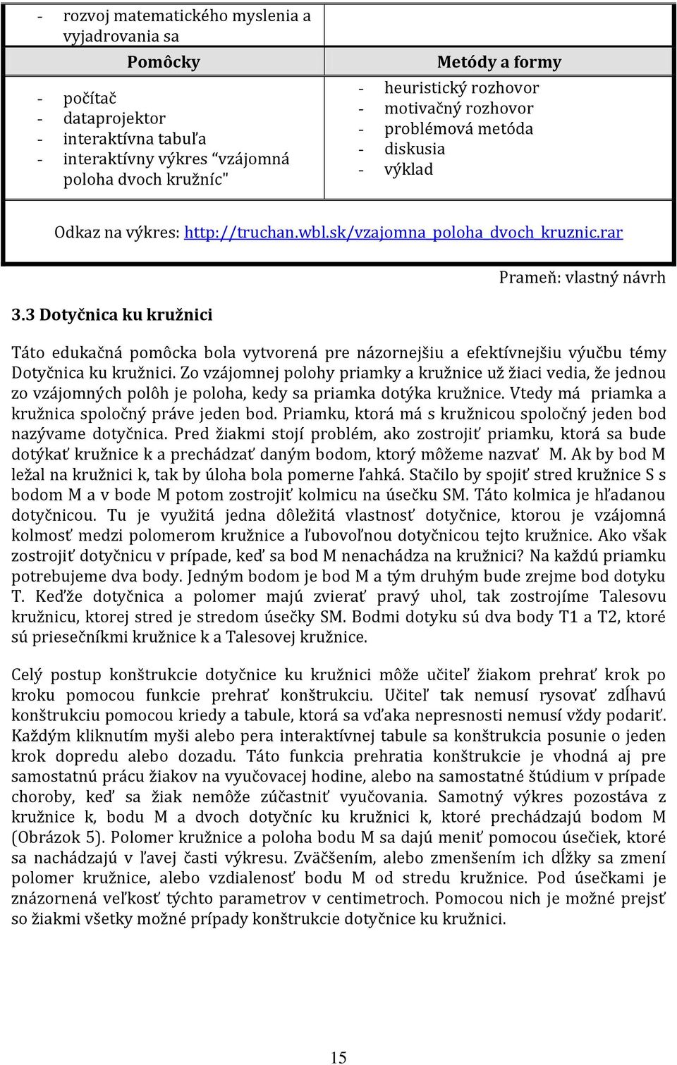 3 Dotyčnica ku kružnici Táto edukačná pomôcka bola vytvorená pre názornejšiu a efektívnejšiu výučbu témy Dotyčnica ku kružnici.