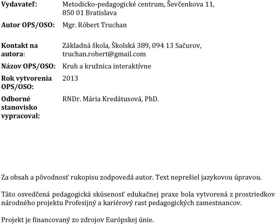 truchan.robert@gmail.com Kruh a kružnica interaktívne 2013 RNDr. Mária Kredátusová, PhD. Za obsah a pôvodnosť rukopisu zodpovedá autor.