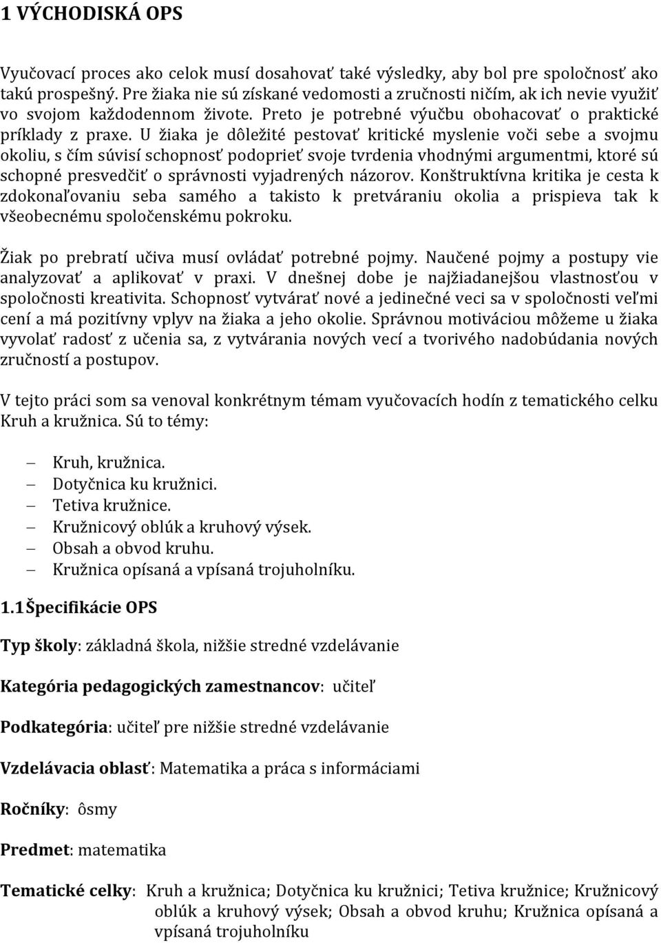 U žiaka je dôležité pestovať kritické myslenie voči sebe a svojmu okoliu, s čím súvisí schopnosť podoprieť svoje tvrdenia vhodnými argumentmi, ktoré sú schopné presvedčiť o správnosti vyjadrených