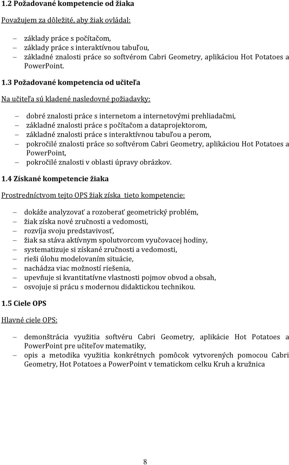 3 Požadované kompetencia od učiteľa Na učiteľa sú kladené nasledovné požiadavky: dobré znalosti práce s internetom a internetovými prehliadačmi, základné znalosti práce s počítačom a dataprojektorom,