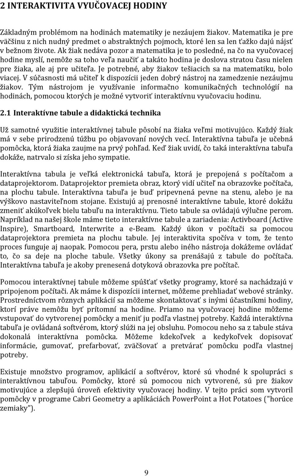 Ak žiak nedáva pozor a matematika je to posledné, na čo na vyučovacej hodine myslí, nemôže sa toho veľa naučiť a takáto hodina je doslova stratou času nielen pre žiaka, ale aj pre učiteľa.