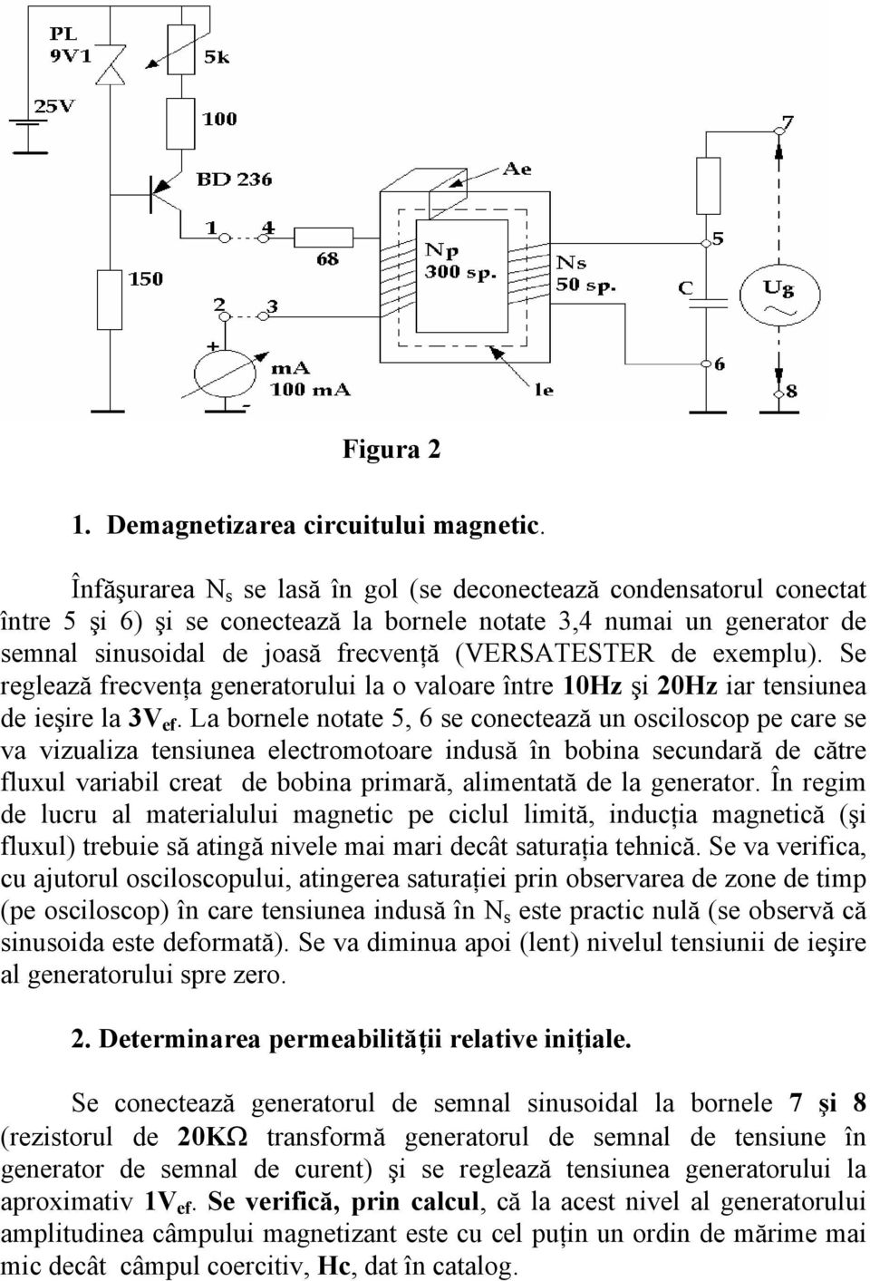 exemplu). Se reglează frecvenţa generatorului la o valoare între 10Hz şi 20Hz iar tensiunea de ieşire la 3V ef.