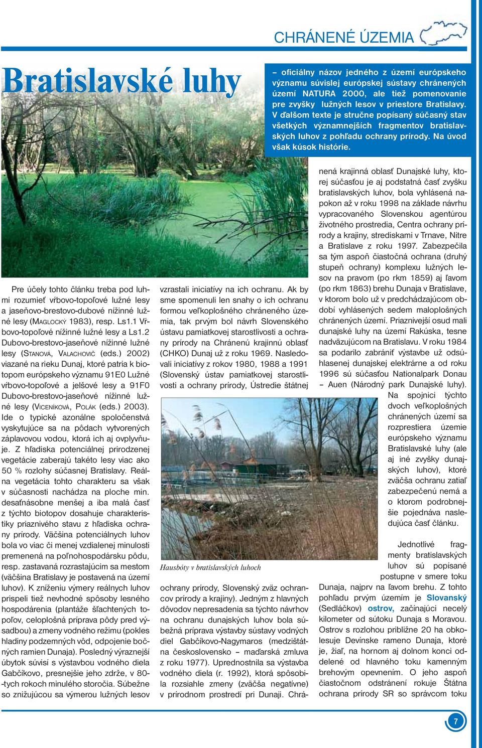 Pre účely tohto článku treba pod luhmi rozumieť vŕbovo-topoľové lužné lesy a jaseňovo-brestovo-dubové nížinné lužné lesy (MAGLOCKÝ 1983), resp. Ls1.1 Vŕbovo-topoľové nížinné lužné lesy a Ls1.