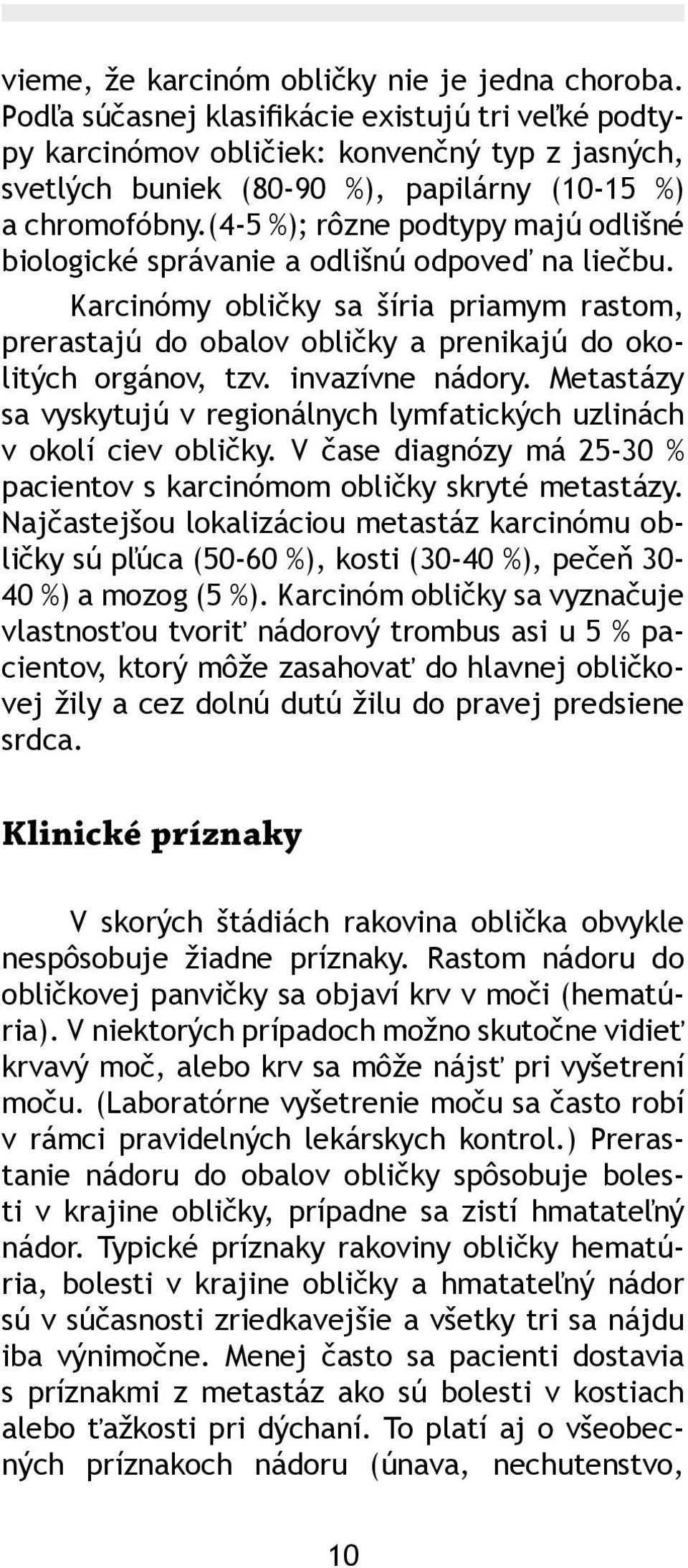 (4-5 %); rôzne podtypy majú odlišné biologické správanie a odlišnú odpoveď na liečbu. Karcinómy obličky sa šíria priamym rastom, prerastajú do obalov obličky a prenikajú do okolitých orgánov, tzv.