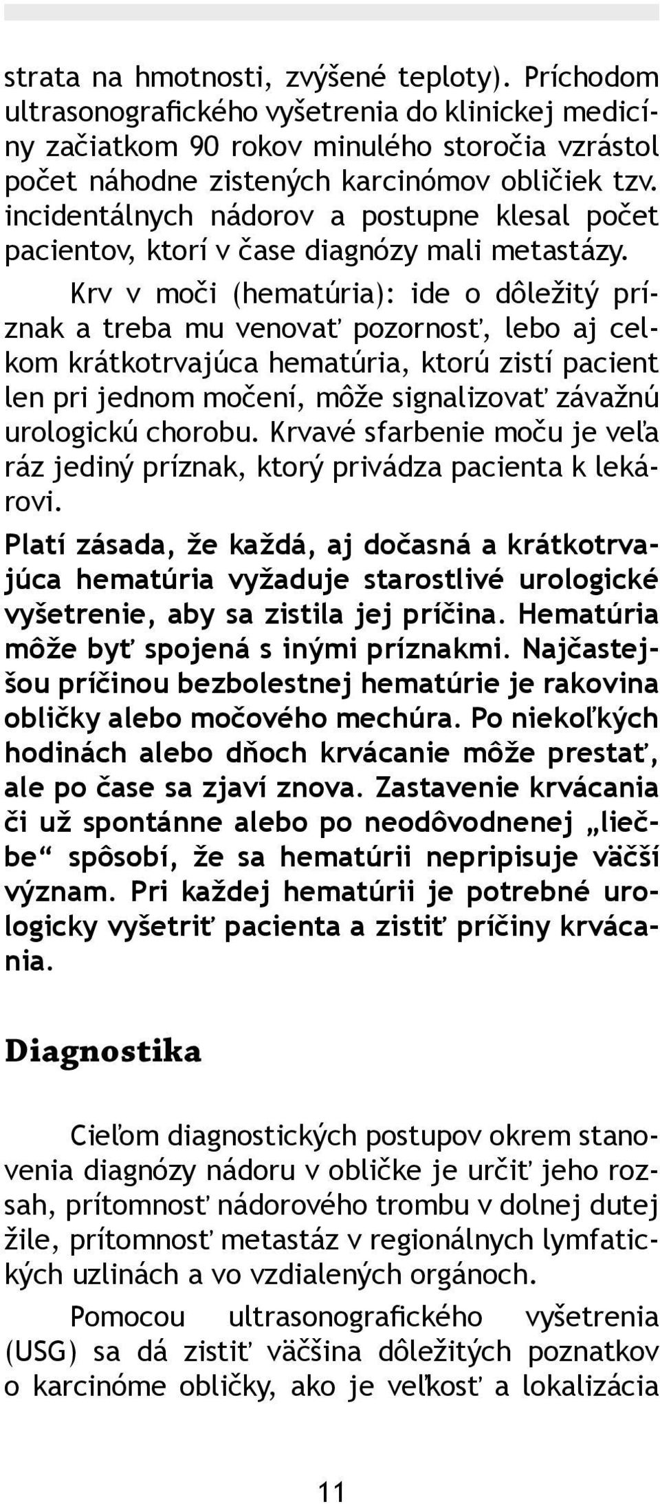 Krv v moči (hematúria): ide o dôležitý príznak a treba mu venovať pozornosť, lebo aj celkom krátkotrvajúca hematúria, ktorú zistí pacient len pri jednom močení, môže signalizovať závažnú urologickú