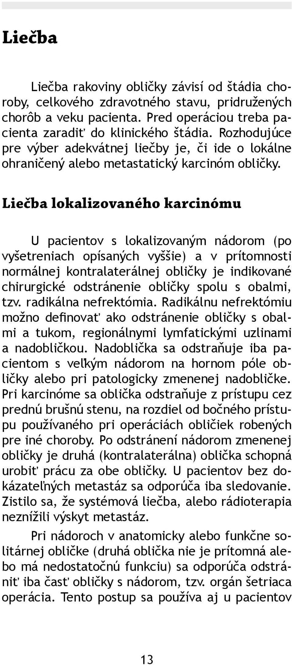 Liečba lokalizovaného karcinómu U pacientov s lokalizovaným nádorom (po vyšetreniach opísaných vyššie) a v prítomnosti normálnej kontralaterálnej obličky je indikované chirurgické odstránenie obličky
