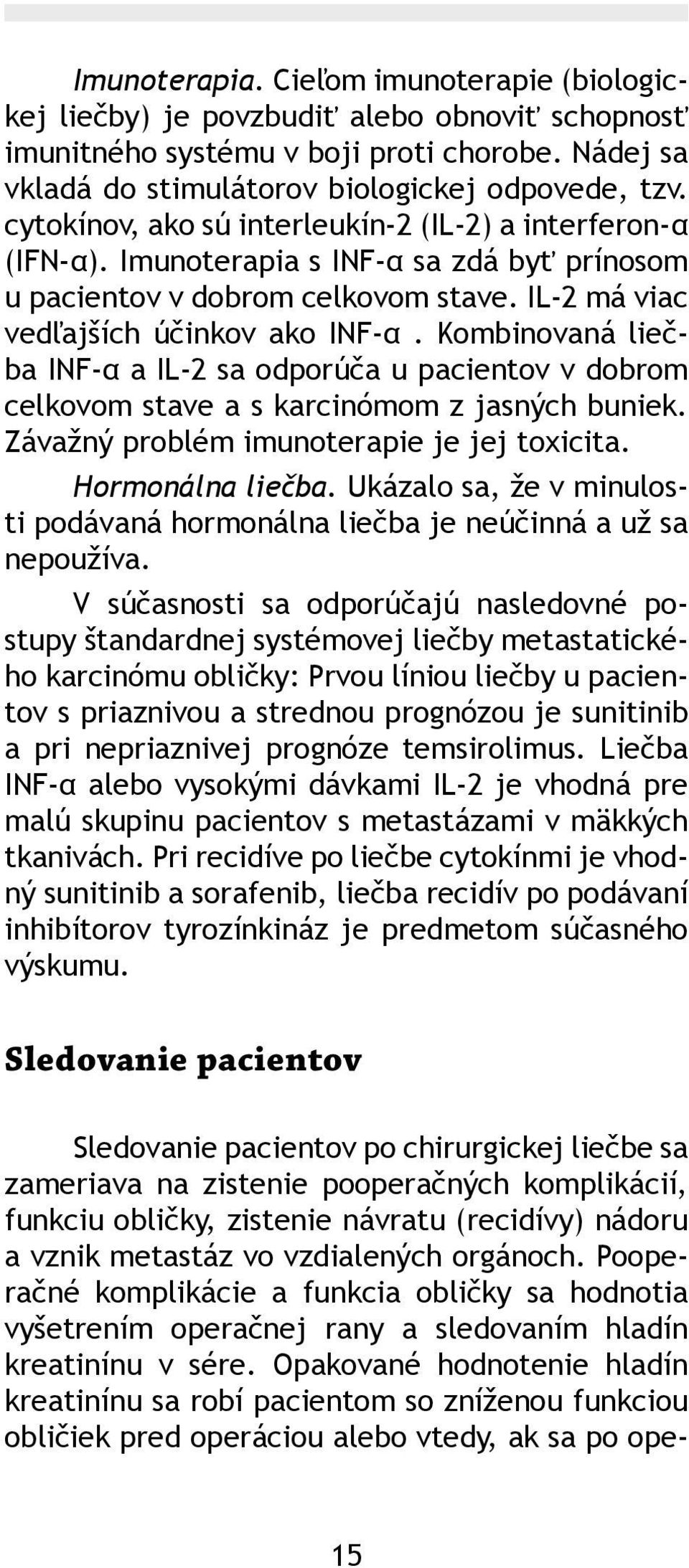 Kombinovaná liečba INF-α a IL-2 sa odporúča u pacientov v dobrom celkovom stave a s karcinómom z jasných buniek. Závažný problém imunoterapie je jej toxicita. Hormonálna liečba.