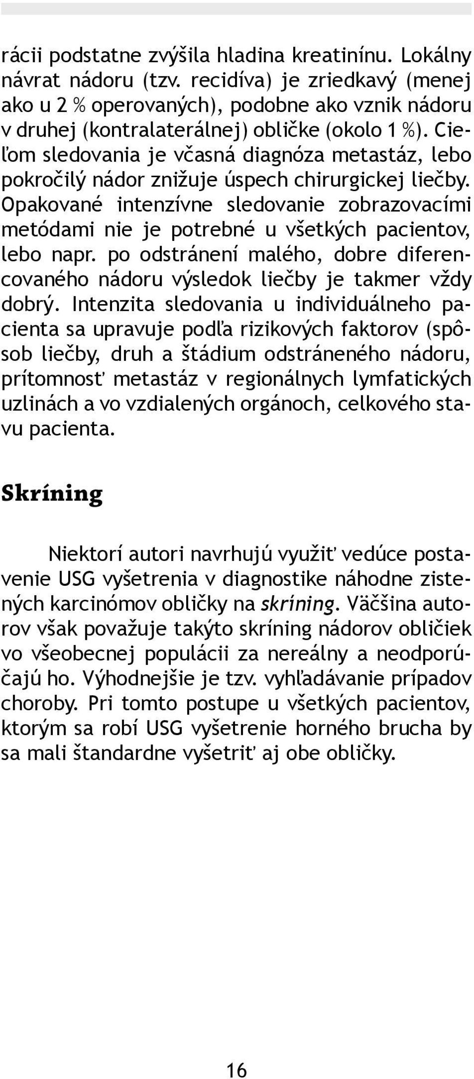 Opakované intenzívne sledovanie zobrazovacími metódami nie je potrebné u všetkých pacientov, lebo napr. po odstránení malého, dobre diferencovaného nádoru výsledok liečby je takmer vždy dobrý.