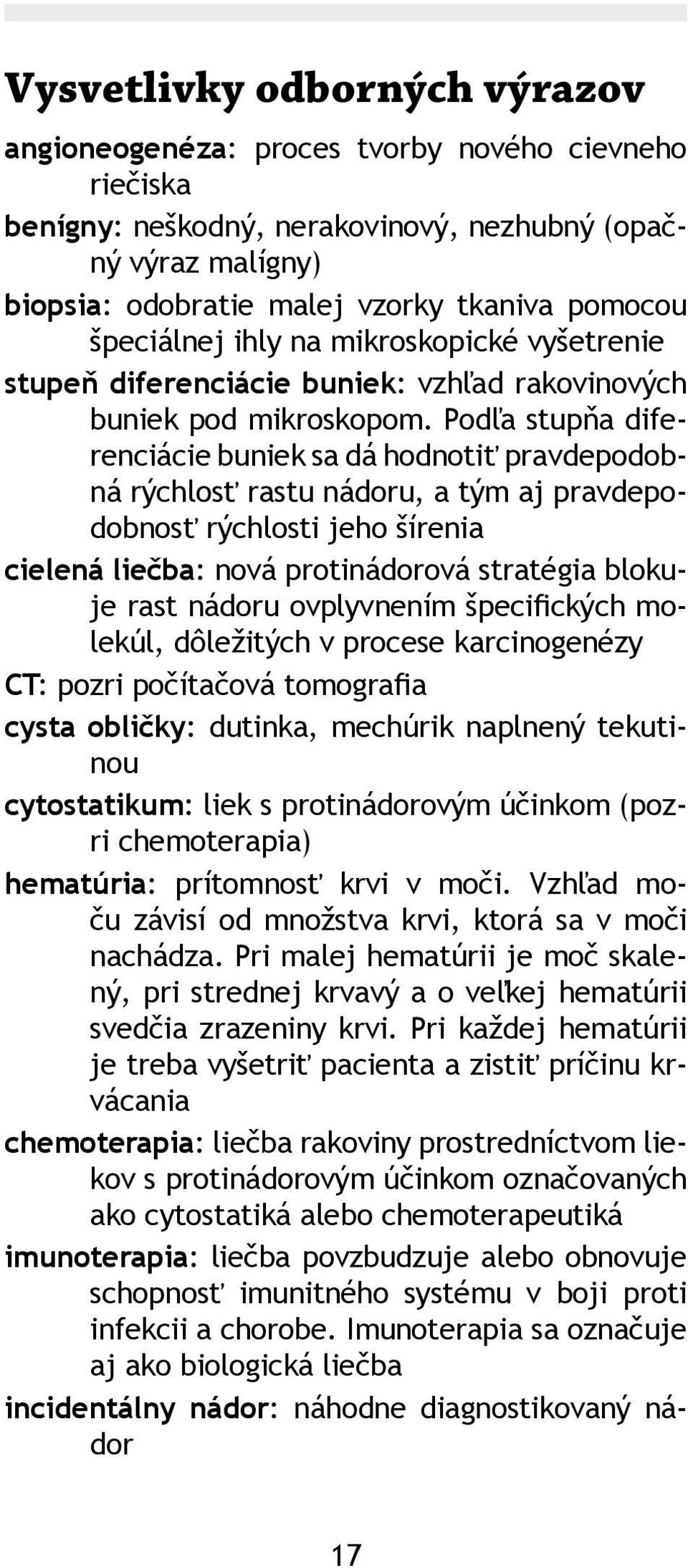 Podľa stupňa diferenciácie buniek sa dá hodnotiť pravdepodobná rýchlosť rastu nádoru, a tým aj pravdepodobnosť rýchlosti jeho šírenia cielená liečba: nová protinádorová stratégia blokuje rast nádoru