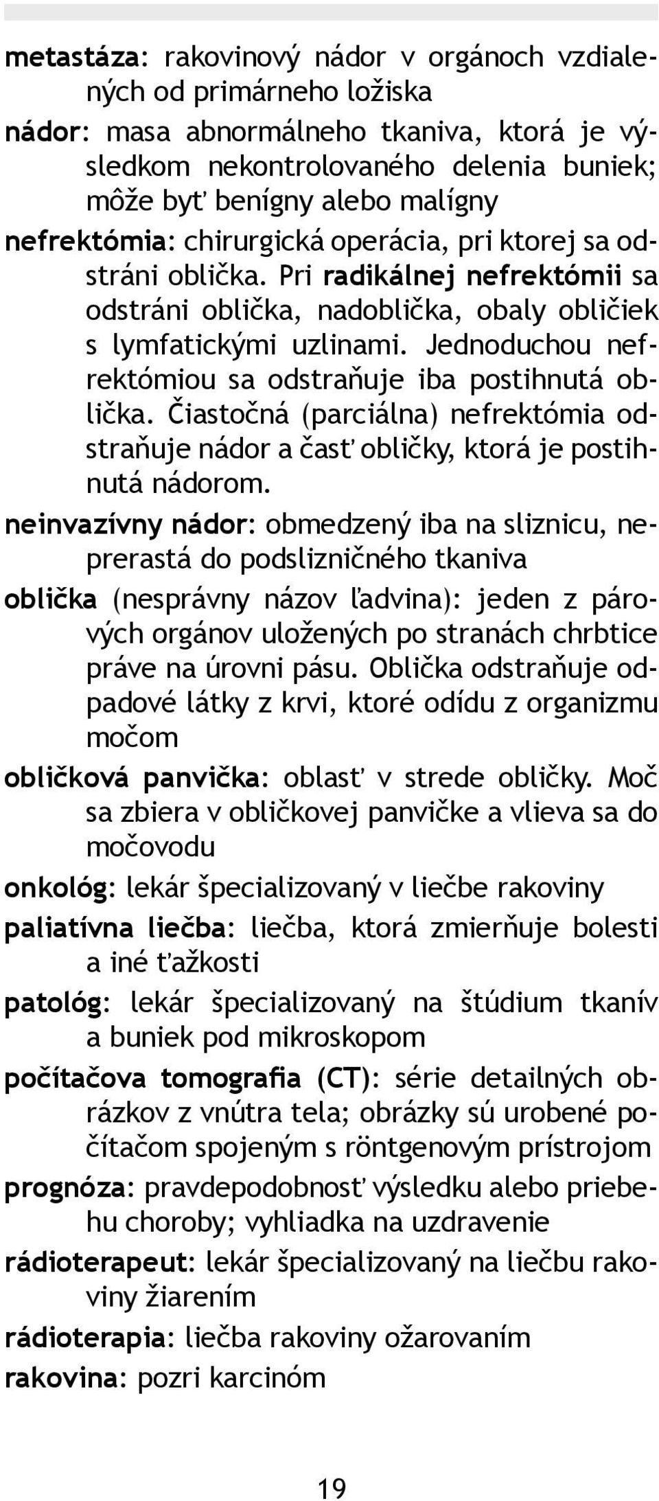 Jednoduchou nefrektómiou sa odstraňuje iba postihnutá oblička. Čiastočná (parciálna) nefrektómia odstraňuje nádor a časť obličky, ktorá je postihnutá nádorom.