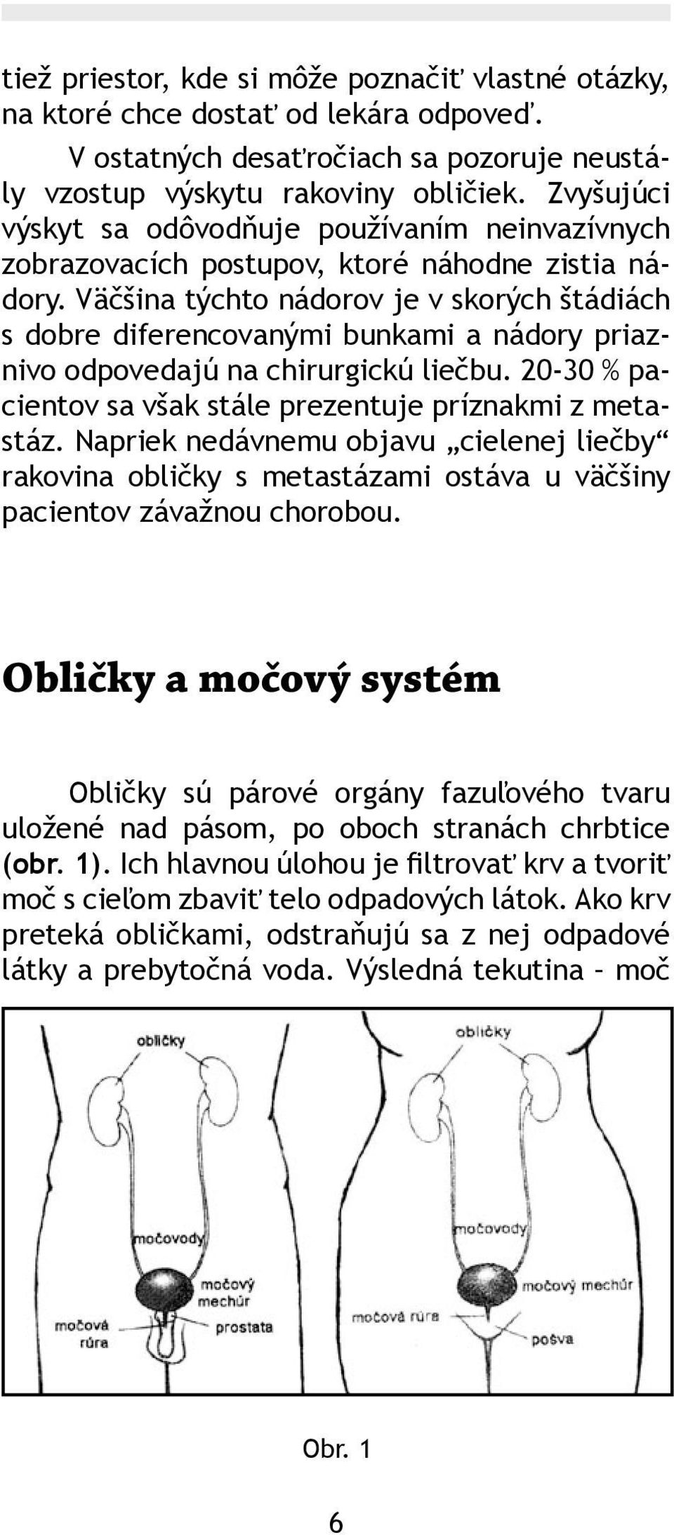 Väčšina týchto nádorov je v skorých štádiách s dobre diferencovanými bunkami a nádory priaznivo odpovedajú na chirurgickú liečbu. 20-30 % pacientov sa však stále prezentuje príznakmi z metastáz.