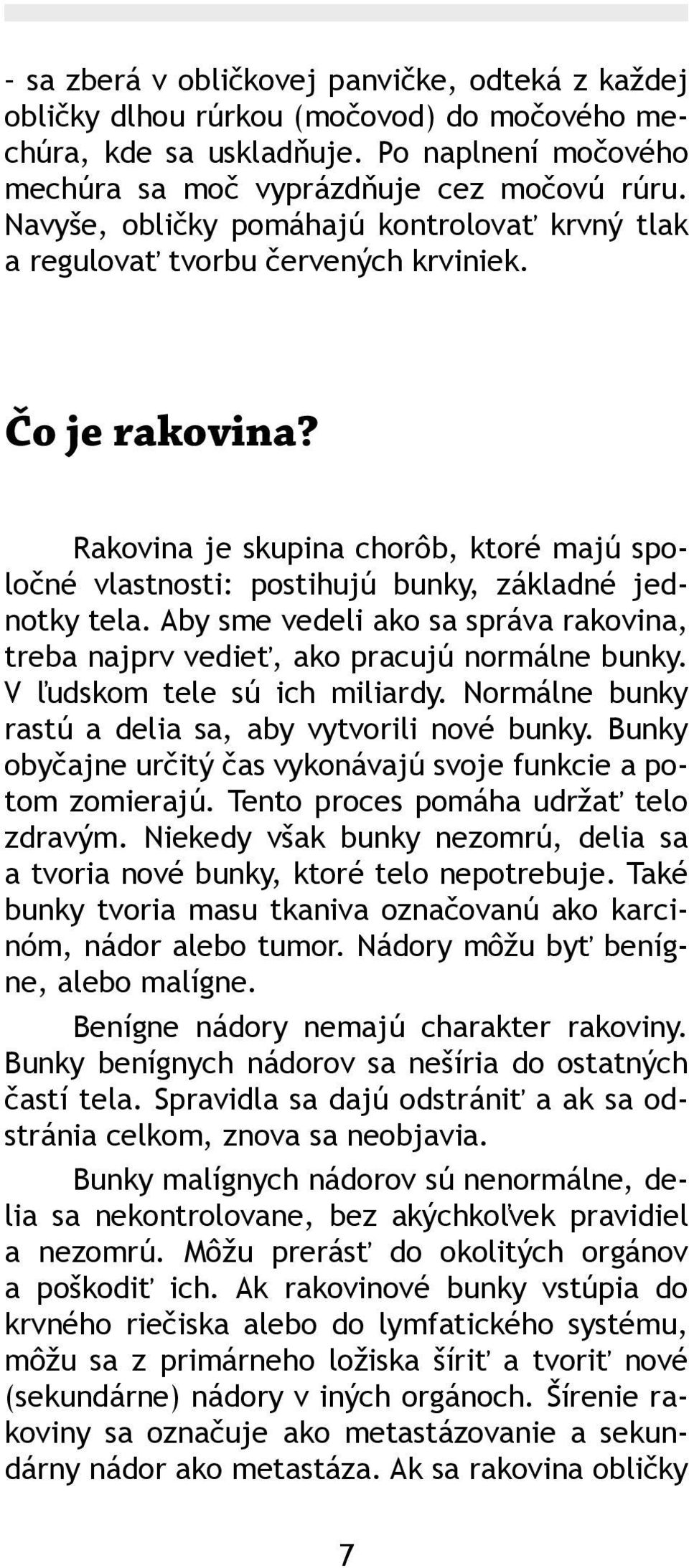 Rakovina je skupina chorôb, ktoré majú spoločné vlastnosti: postihujú bunky, základné jednotky tela. Aby sme vedeli ako sa správa rakovina, treba najprv vedieť, ako pracujú normálne bunky.
