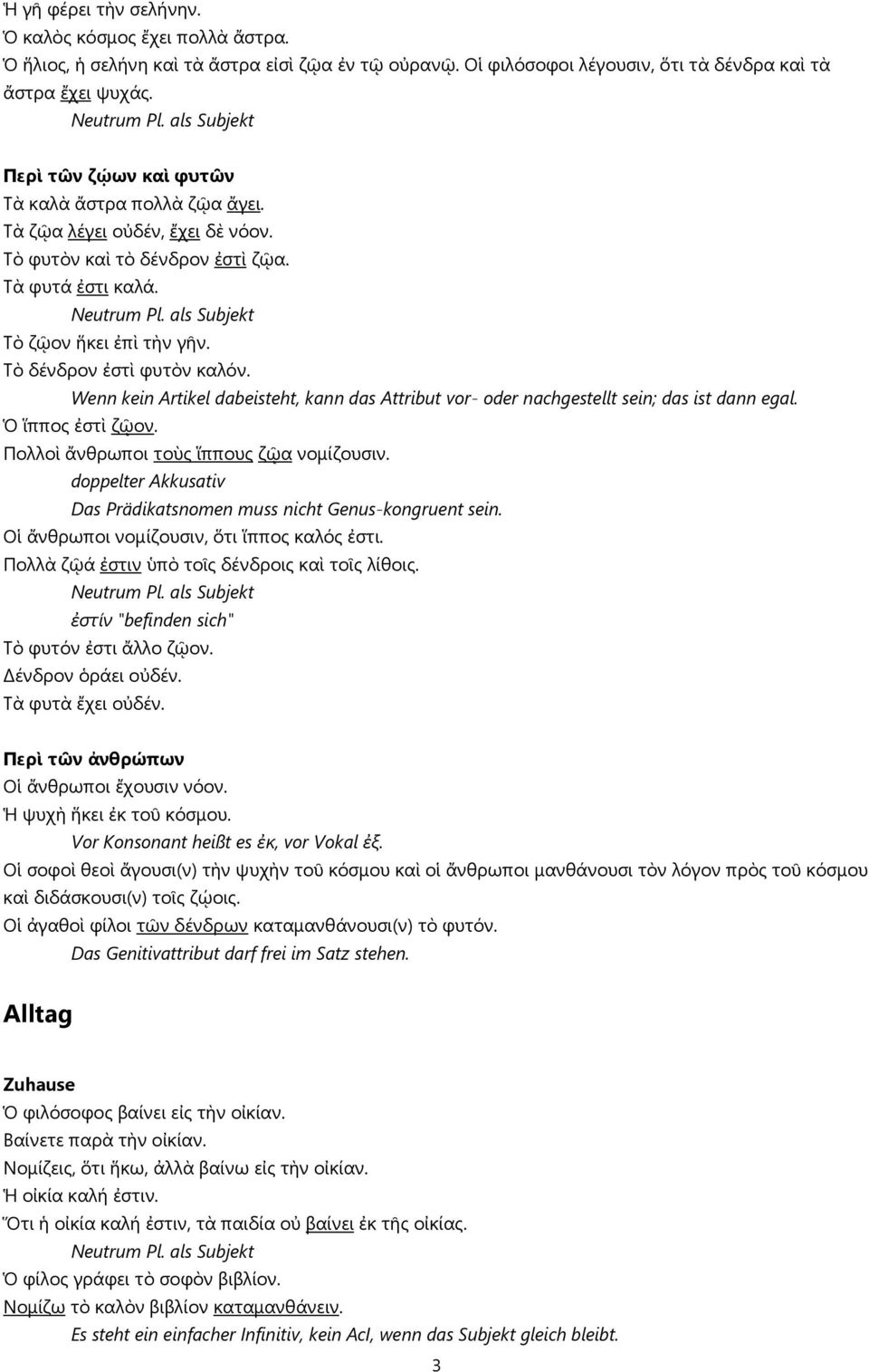 Wenn kein Artikel dabeisteht, kann das Attribut vor- oder nachgestellt sein; das ist dann egal. Ὁ ἵππος ἐστὶ ζῷον. Πολλοὶ ἄνθρωποι τοὺς ἵππους ζῷα νομίζουσιν.