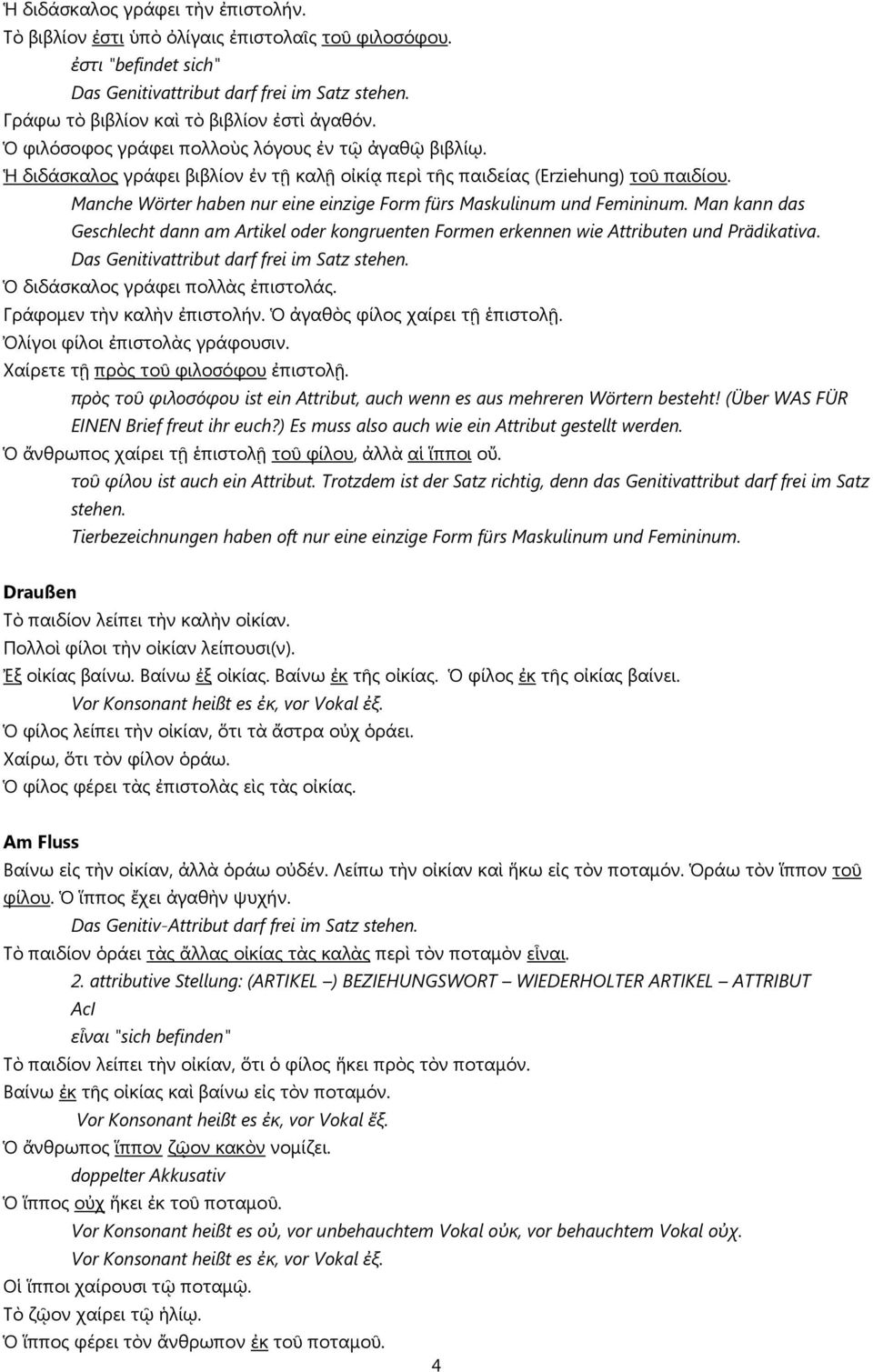 Manche Wörter haben nur eine einzige Form fürs Maskulinum und Femininum. Man kann das Geschlecht dann am Artikel oder kongruenten Formen erkennen wie Attributen und Prädikativa.