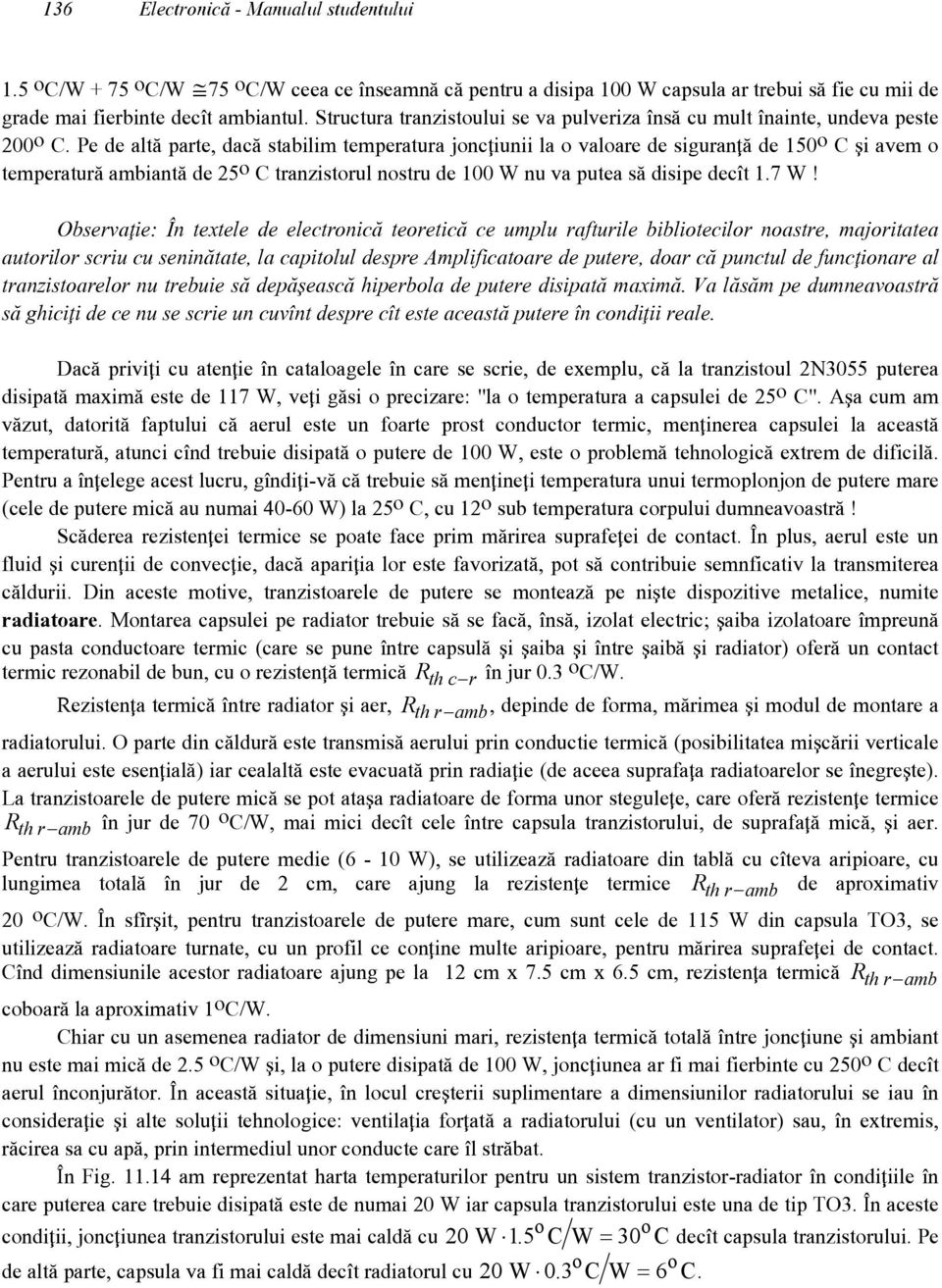 Pe de alt` parte, dac` stabilim temperatura jonc\iunii la o valoare de siguran\` de 150 o C ]i avem o temperatur` ambiant` de 25 o C tranzistorul nostru de 100 W nu va putea s` disipe dec[t 1.7 W!