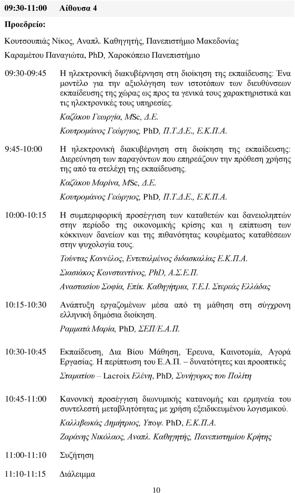 των διευθύνσεων εκπαίδευσης της χώρας ως προς τα γενικά τους χαρακτηριστικά και τις ηλεκτρονικές τους υπηρεσίες. Καζάκου Γεωργία, ΜSc, Δ.Ε. Κουτρομάνος Γεώργιος, PhD, Π.Τ.Δ.Ε., Ε.Κ.Π.Α.