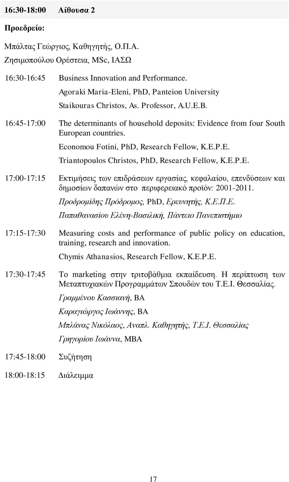 Economou Fotini, PhD, Research Fellow, K.E.P.E. Triantopoulos Christos, PhD, Research Fellow, K.E.P.E. 17:00-17:15 Εκτιμήσεις των επιδράσεων εργασίας, κεφαλαίου, επενδύσεων και δημοσίων δαπανών στο περιφερειακό προϊόν: 2001-2011.