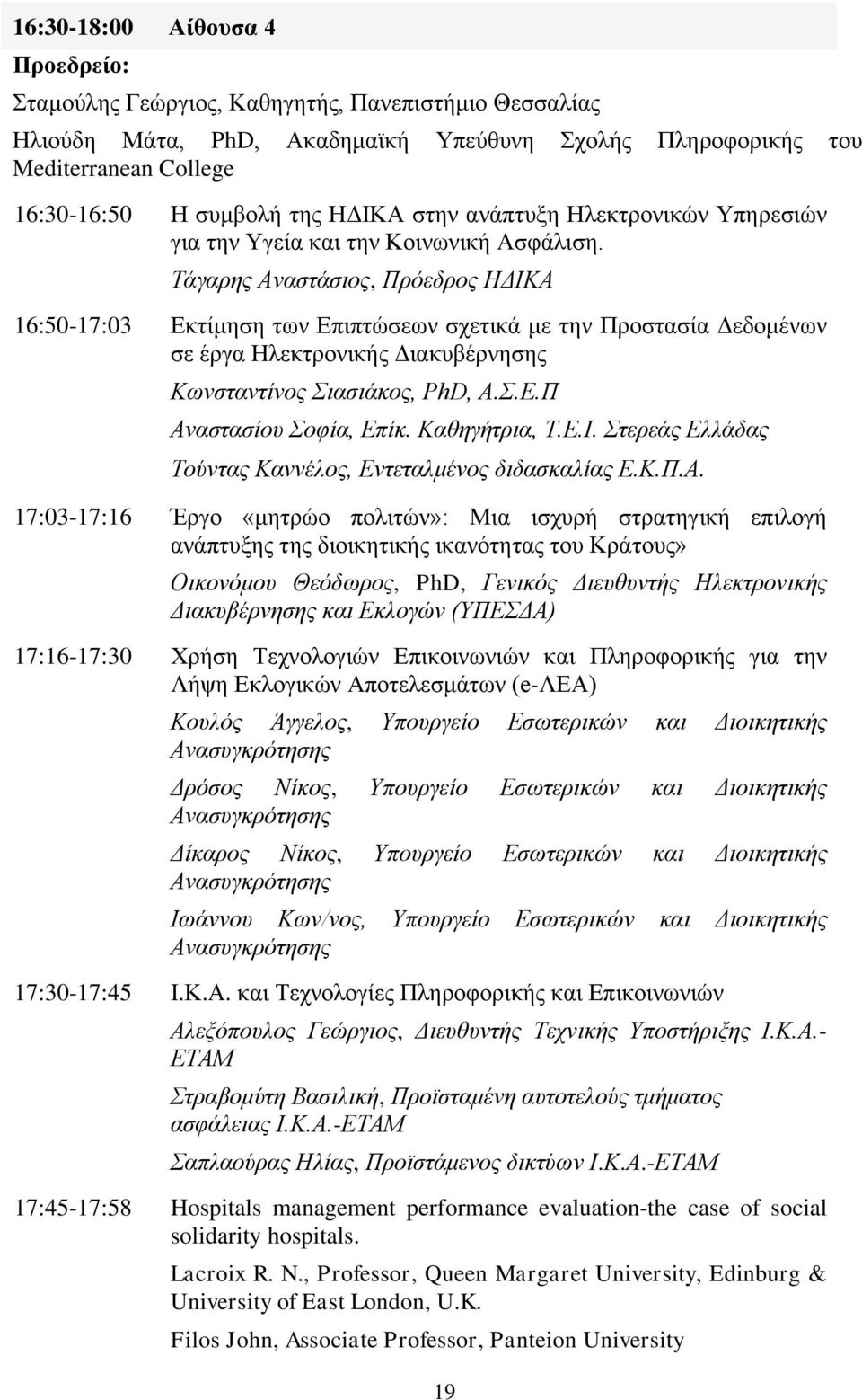 Τάγαρης Αναστάσιος, Πρόεδρος ΗΔΙΚΑ 16:50-17:03 Εκτίμηση των Επιπτώσεων σχετικά με την Προστασία Δεδομένων σε έργα Ηλεκτρονικής Διακυβέρνησης Κωνσταντίνος Σιασιάκος, PhD, Α.Σ.Ε.Π Αναστασίου Σοφία, Επίκ.
