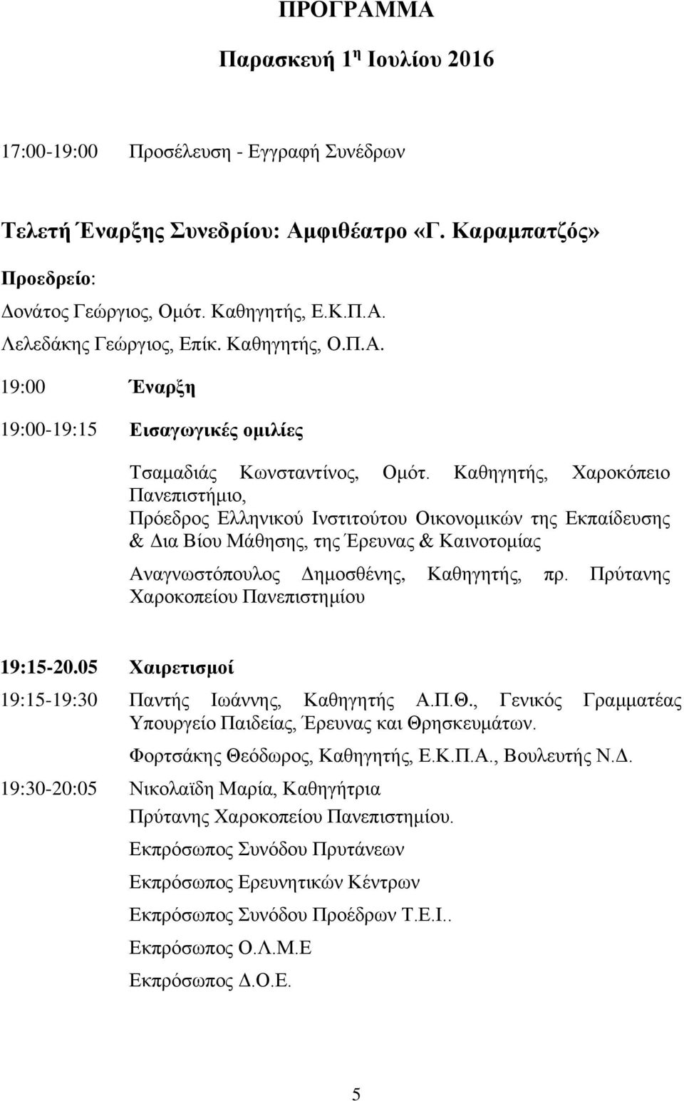 Kαθηγητής, Χαροκόπειο Πανεπιστήμιο, Πρόεδρος Ελληνικού Ινστιτούτου Οικονομικών της Εκπαίδευσης & Δια Βίου Μάθησης, της Έρευνας & Καινοτομίας Aναγνωστόπουλος Δημοσθένης, Καθηγητής, πρ.