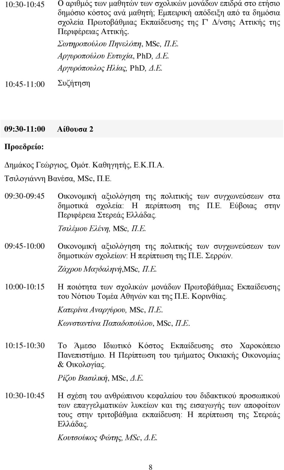 Ε. 09:30-09:45 Οικονομική αξιολόγηση της πολιτικής των συγχωνεύσεων στα δημοτικά σχολεία: Η περίπτωση της Π.Ε. Εύβοιας στην Περιφέρεια Στερεάς Ελλάδας. Τσιλέμου Ελένη, MSc, Π.Ε. 09:45-10:00 Οικονομική αξιολόγηση της πολιτικής των συγχωνεύσεων των δημοτικών σχολείων: Η περίπτωση της Π.
