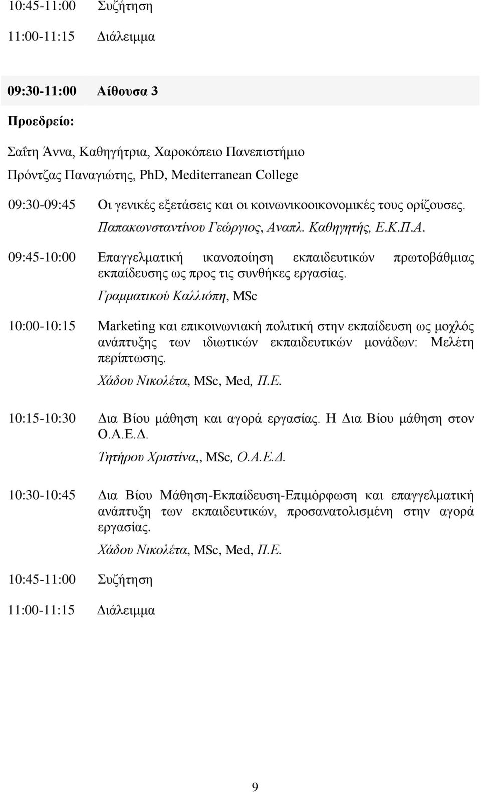 Γραμματικού Καλλιόπη, MSc 10:00-10:15 Marketing και επικοινωνιακή πολιτική στην εκπαίδευση ως μοχλός ανάπτυξης των ιδιωτικών εκπαιδευτικών μονάδων: Μελέτη περίπτωσης. Χάδου Νικολέτα, MSc, Med, Π.Ε.