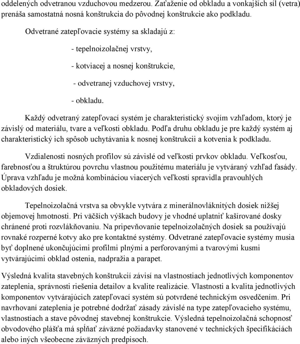 Každý odvetraný zatepľovací systém je charakteristický svojím vzhľadom, ktorý je závislý od materiálu, tvare a veľkosti obkladu.