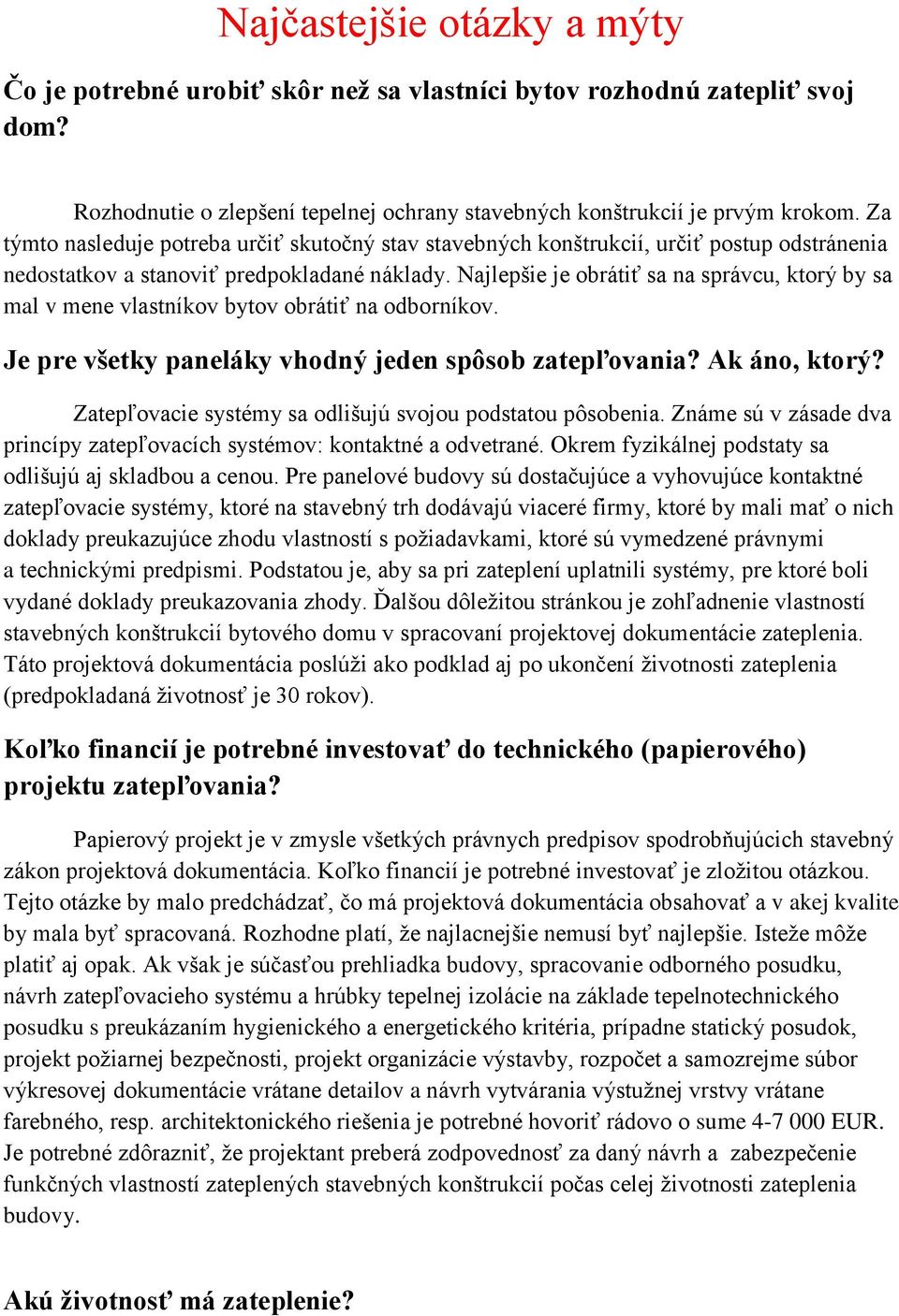 Najlepšie je obrátiť sa na správcu, ktorý by sa mal v mene vlastníkov bytov obrátiť na odborníkov. Je pre všetky paneláky vhodný jeden spôsob zatepľovania? Ak áno, ktorý?