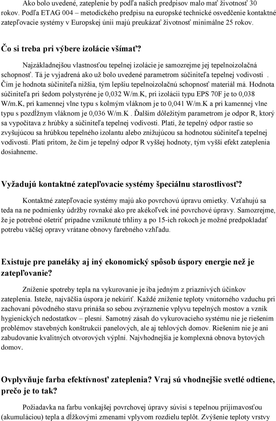Čo si treba pri výbere izolácie všímať? Najzákladnejšou vlastnosťou tepelnej izolácie je samozrejme jej tepelnoizolačná schopnosť.