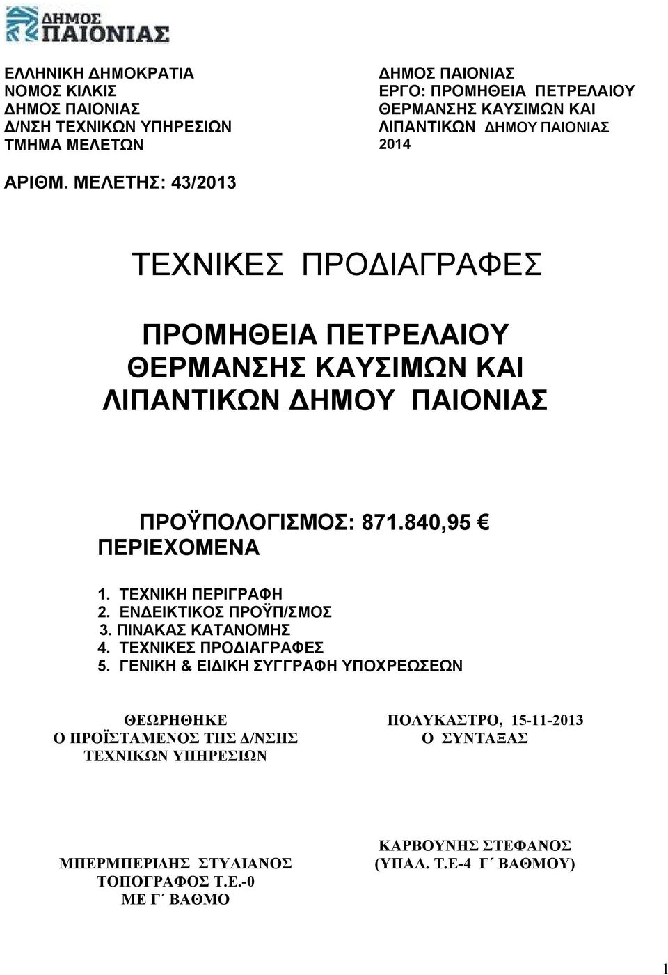 840,95 ΠΕΡΙΕΧΟΜΕΝΑ 1. ΤΕΧΝΙΚΗ ΠΕΡΙΓΡΑΦΗ 2. ΕΝΔΕΙΚΤΙΚΟΣ ΠΡΟΫΠ/ΣΜΟΣ 3. ΠΙΝΑΚΑΣ ΚΑΤΑΝΟΜΗΣ 4. ΤΕΧΝΙΚΕΣ ΠΡΟΔΙΑΓΡΑΦΕΣ 5.