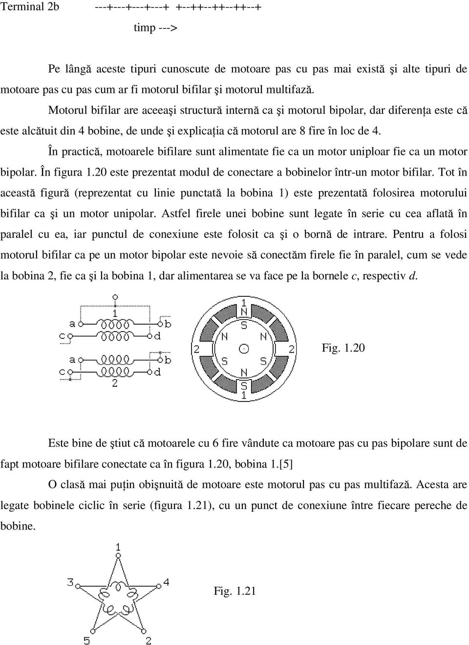 În practică, motoarele bifilare sunt alimentate fie ca un motor uniploar fie ca un motor bipolar. În figura 1.20 este prezentat modul de conectare a bobinelor într-un motor bifilar.