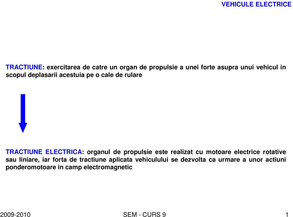 este realizat cu motoare electrice rotative sau liniare, iar forta de tractiune aplicata
