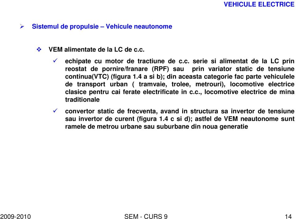 4 c si d); astfel de VEM neautonome sunt ramele de metrou urbane sau suburbane din noua generatie 2009-2010 SEM - CURS 9 14