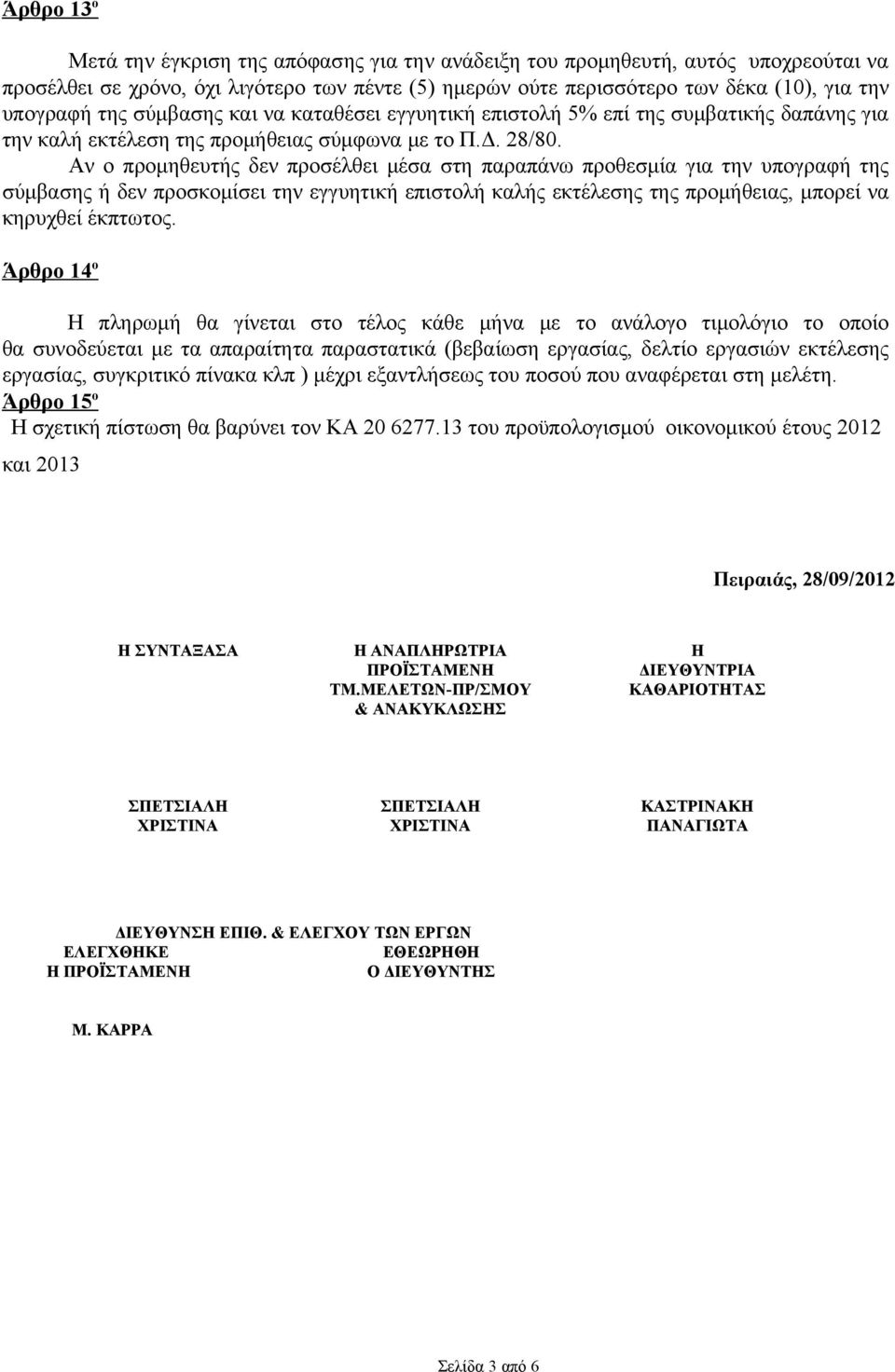 Αν ο προμηθευτής δεν προσέλθει μέσα στη παραπάνω προθεσμία για την υπογραφή της σύμβασης ή δεν προσκομίσει την εγγυητική επιστολή καλής εκτέλεσης της προμήθειας, μπορεί να κηρυχθεί έκπτωτος.