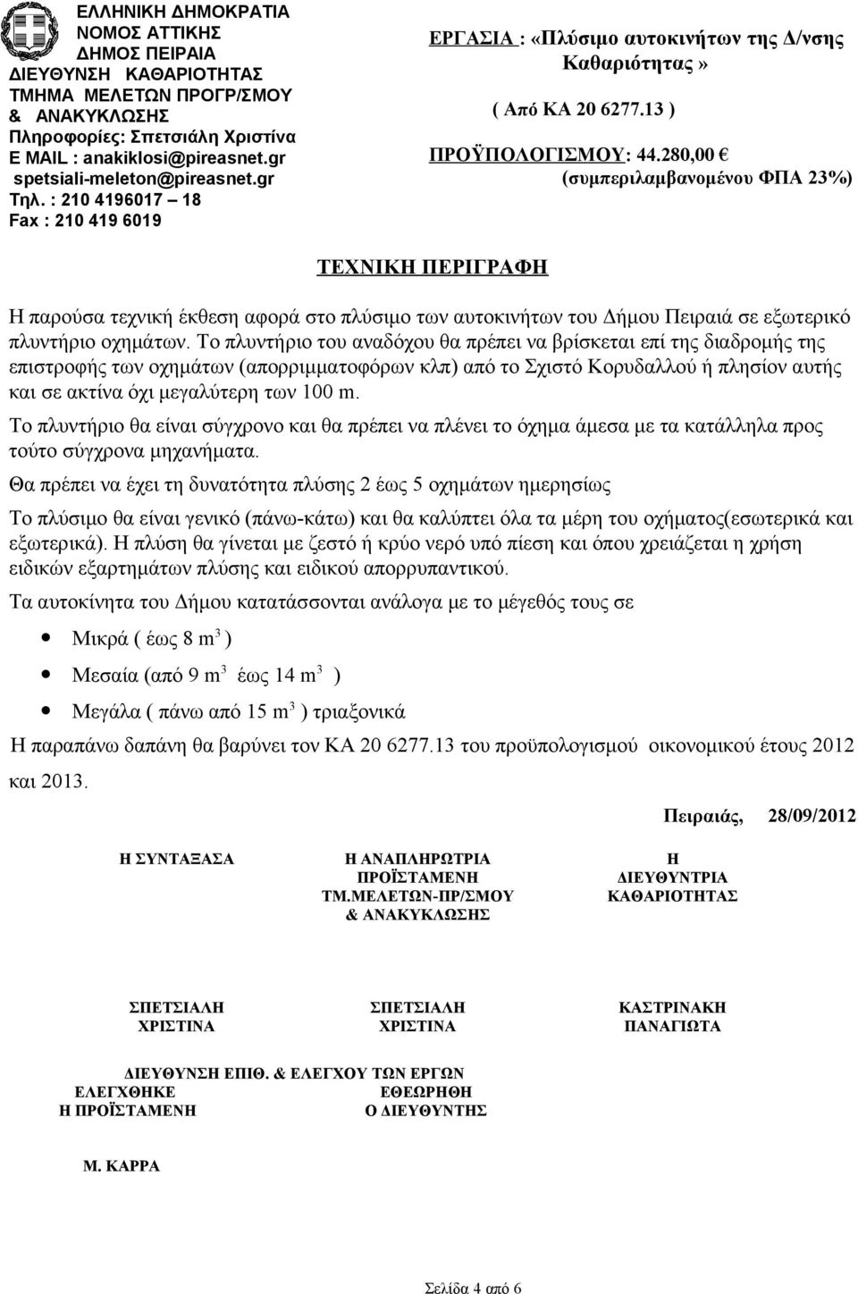 Το πλυντήριο του αναδόχου θα πρέπει να βρίσκεται επί της διαδρομής της επιστροφής των οχημάτων (απορριμματοφόρων κλπ) από το Σχιστό Κορυδαλλού ή πλησίον αυτής και σε ακτίνα όχι μεγαλύτερη των 100 m.
