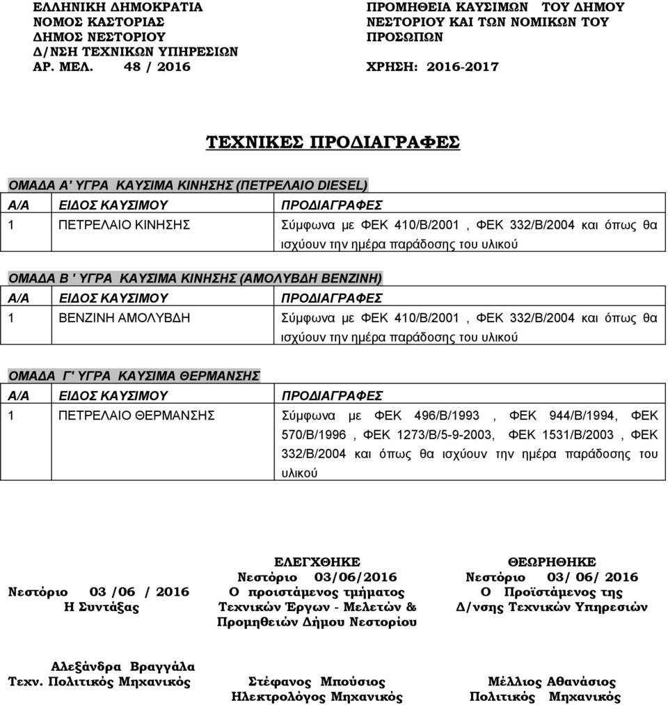 ΦΕΚ 332/Β/2004 και όπως θα ισχύουν την ημέρα παράδοσης του υλικού ΟΜΑΔΑ Γ' ΥΓΡΑ ΚΑΥΣΙΜΑ ΘΕΡΜΑΝΣΗΣ 1 ΠΕΤΡΕΛΑΙΟ ΘΕΡΜΑΝΣΗΣ Σύμφωνα με ΦΕΚ 496/Β/1993, ΦΕΚ