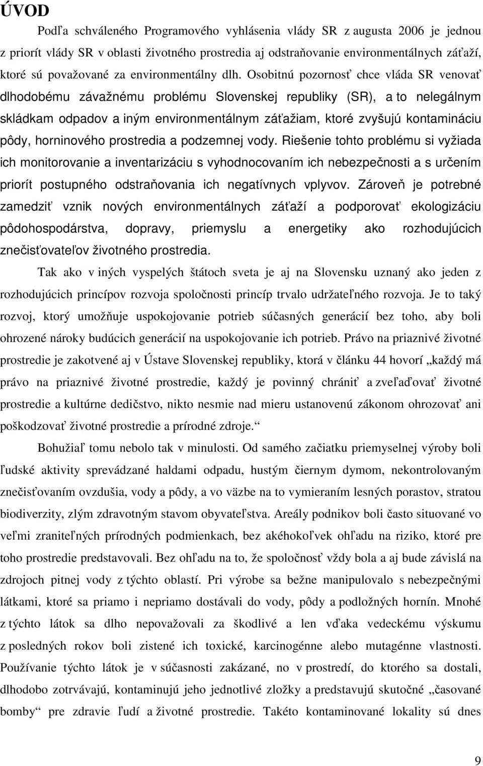 Osobitnú pozornosť chce vláda SR venovať dlhodobému závažnému problému Slovenskej republiky (SR), a to nelegálnym skládkam odpadov a iným environmentálnym záťažiam, ktoré zvyšujú kontamináciu pôdy,